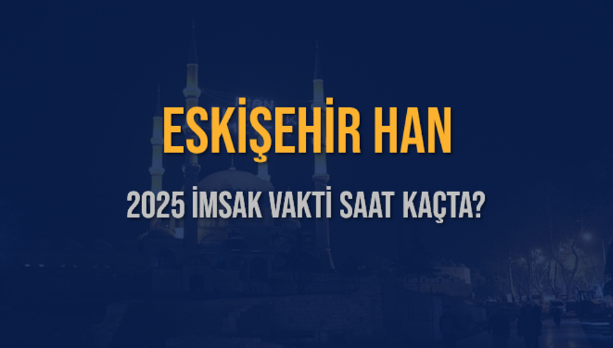 2025 ESKİŞEHİR HAN İMSAK VAKTİ SAAT KAÇTA? 3 2025 ESKİŞEHİR HAN İMSAK VAKTİ SAAT KAÇTA? 3