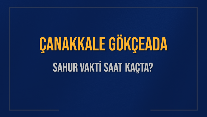 ÇANAKKALE GÖKÇEADA SAHUR VAKTİ SAAT KAÇTA? GÖKÇEADA Sahur Vakitleri Ne Kadar Kaldı? GÖKÇEADA İçin Sahur Saatleri Saat Kaçta Bitiyor? Diyanet 1 Mart 2025 GÖKÇEADA İmsak Vakti Saat Kaçta Okunuyor?