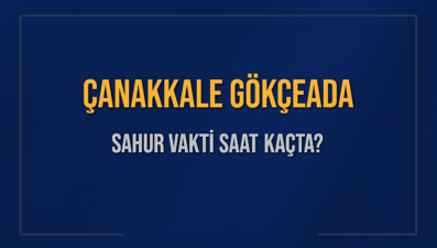 ÇANAKKALE GÖKÇEADA SAHUR VAKTİ SAAT KAÇTA? GÖKÇEADA Sahur Vakitleri Ne Kadar Kaldı? GÖKÇEADA İçin Sahur Saatleri Saat Kaçta Bitiyor? Diyanet 1 Mart 2025 GÖKÇEADA İmsak Vakti Saat Kaçta Okunuyor?