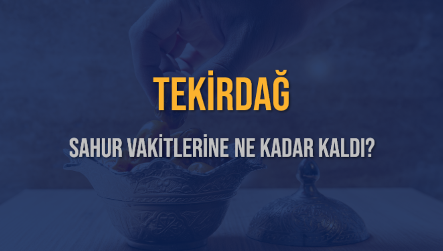 TEKİRDAĞ SAHUR VAKİTLERİNE NE KADAR KALDI? 1