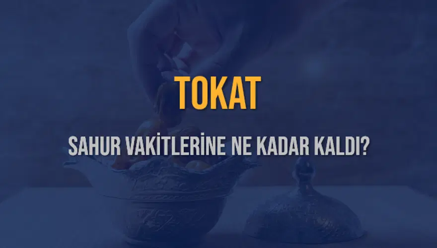 TOKAT SAHUR VAKİTLERİNE NE KADAR KALDI? 1