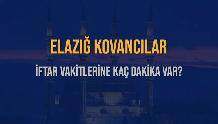 ELAZIĞ KOVANCILAR İFTAR VAKİTLERİNE KAÇ DAKİKA VAR? 2 ELAZIĞ KOVANCILAR İFTAR VAKİTLERİNE KAÇ DAKİKA VAR? 2
