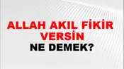 Allah Akıl Fikir (Veya akıllar) versin