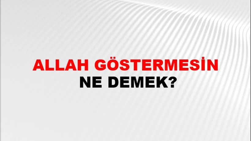 Allah Göstermesin Allah Göstermesin