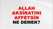 Allah Taksiratını Affetsin