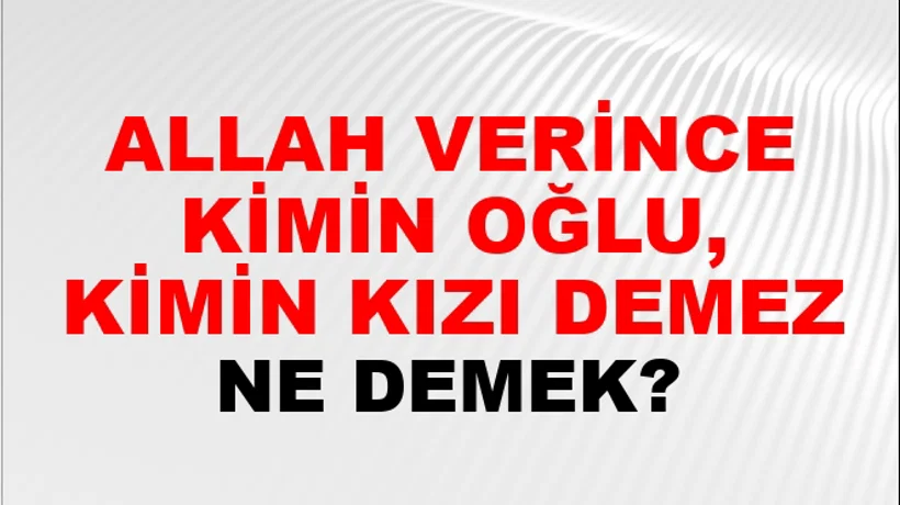 Allah Verince Kimin Oğlu, Kimin Kızı Demez Allah Verince Kimin Oğlu, Kimin Kızı Demez