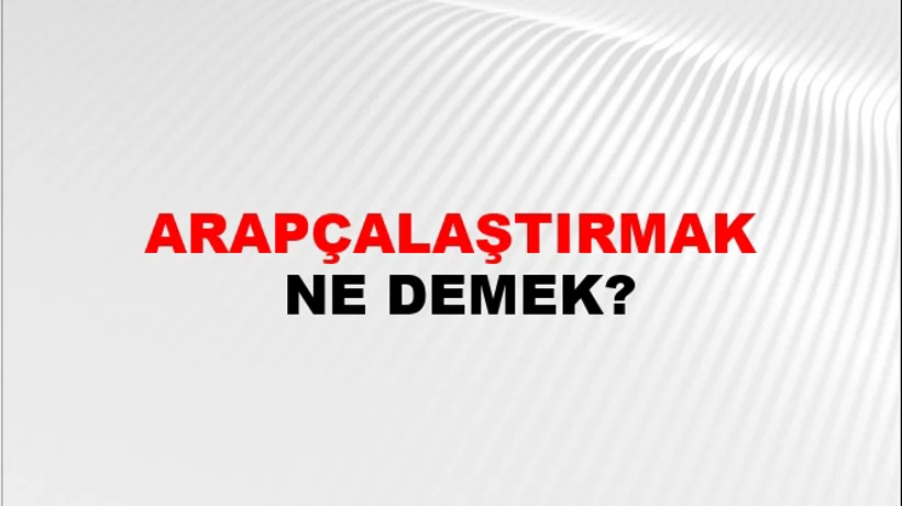 Arapçalaştırmak Arapçalaştırmak