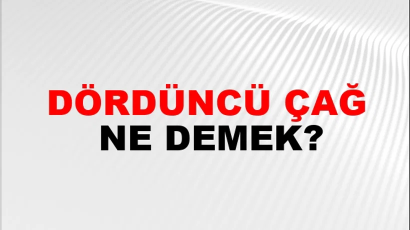 Dördüncü Çağ Dördüncü Çağ