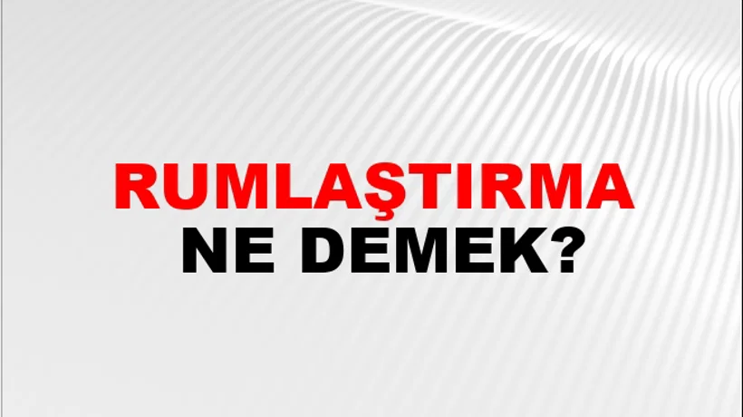 Rumlaştırma Rumlaştırma