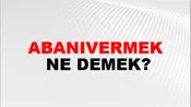 Abanıvermek
