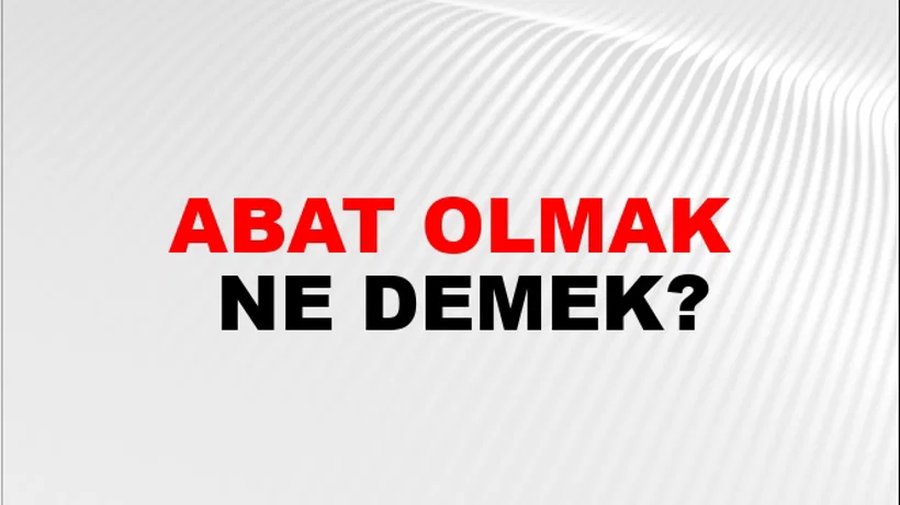 Abat Olmak Abat Olmak