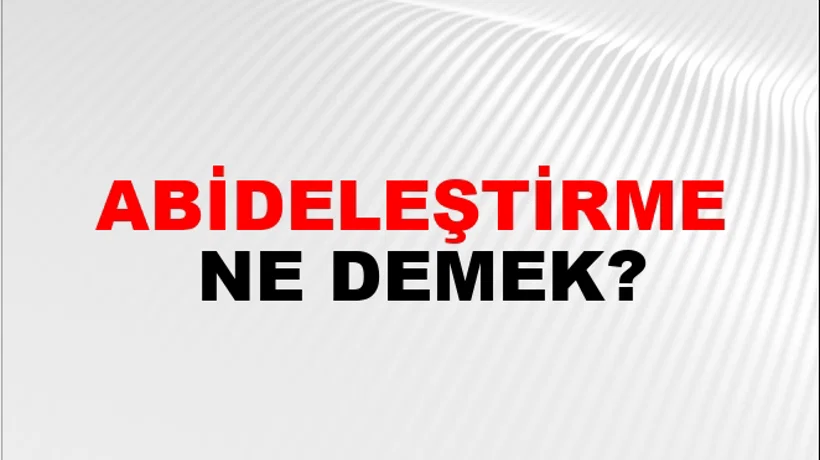 Abideleştirme Abideleştirme