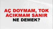 Aç Doymam, Tok Acıkmam Sanır