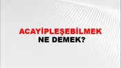Acayipleşebilmek