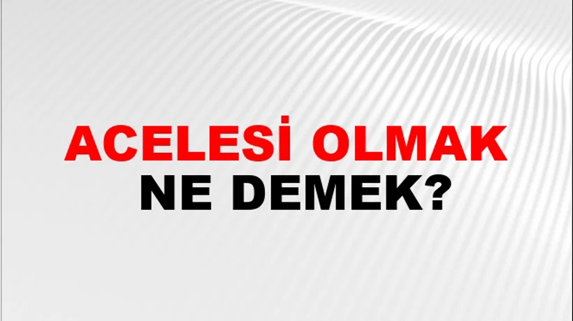 Acelesi Olmak Acelesi Olmak