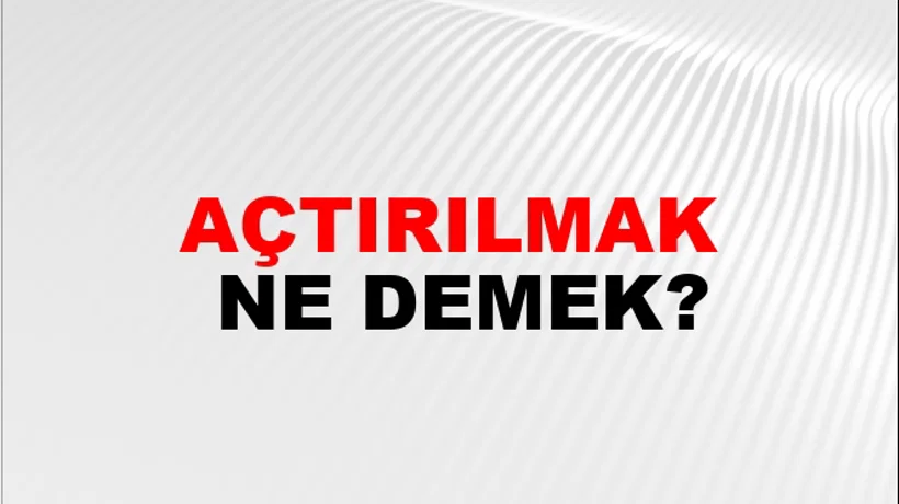 Açtırılmak Açtırılmak
