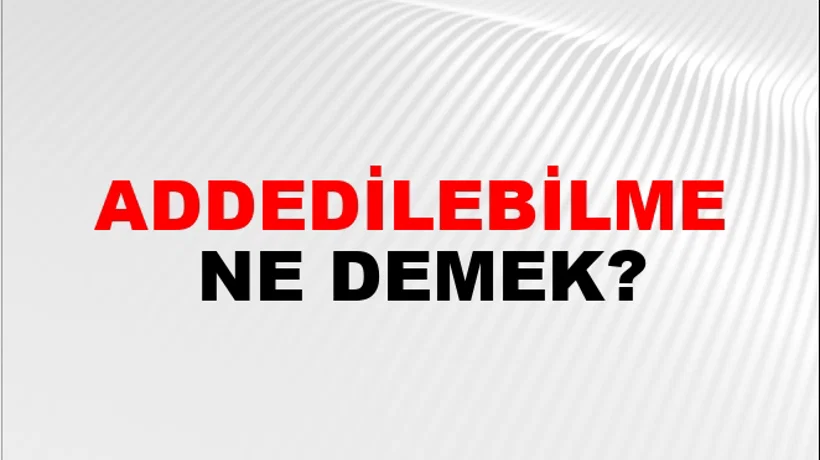 Addedilebilme Addedilebilme