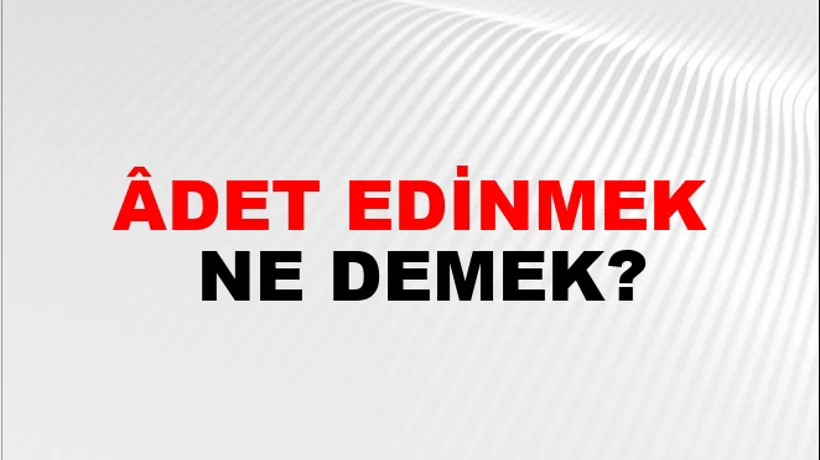 Âdet Edinmek Âdet Edinmek