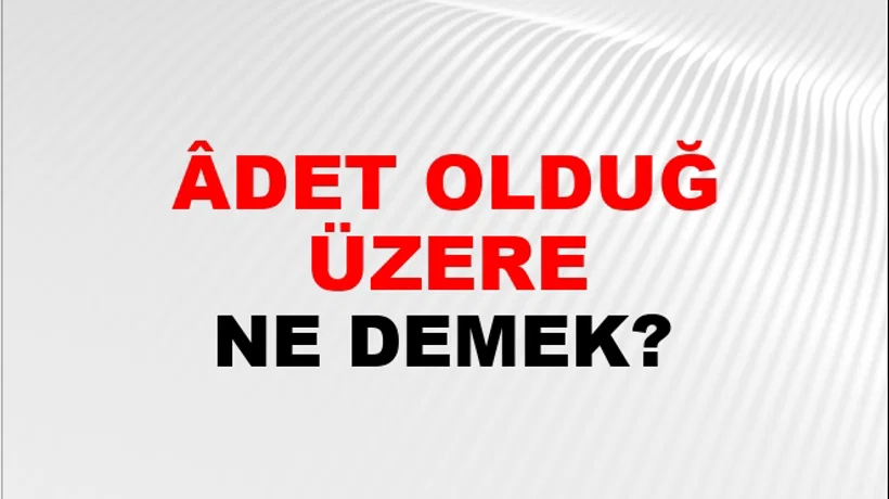 Âdet Olduğu Üzere Âdet Olduğu Üzere