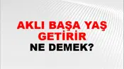 Aklı Başa Yaş Getirir