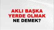 Aklı Başka Yerde Olmak