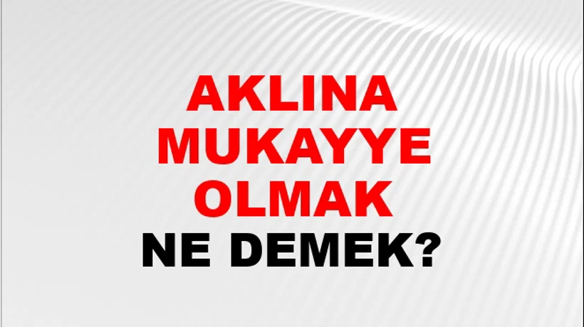 Aklına Mukayyet Olmak Aklına Mukayyet Olmak