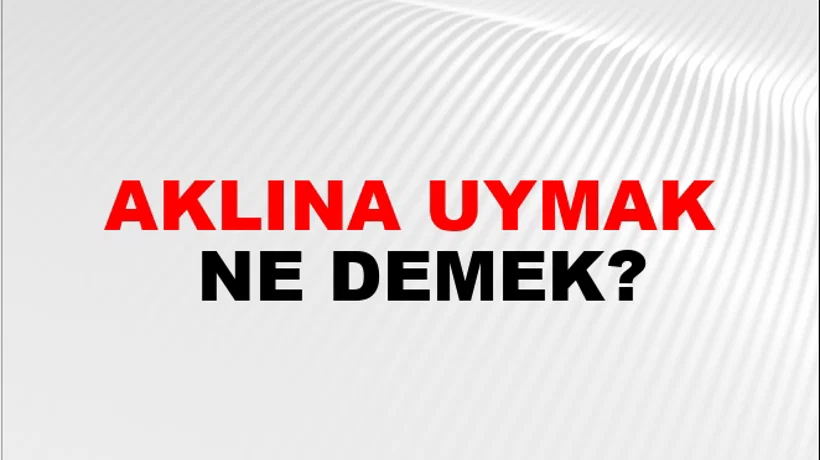 Aklına Uymak Aklına Uymak