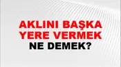 Aklını Başka Yere Vermek