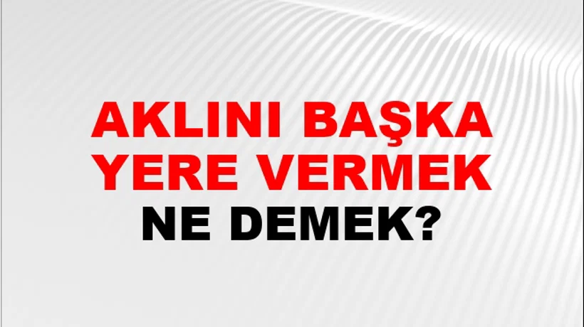 Aklını Başka Yere Vermek Aklını Başka Yere Vermek