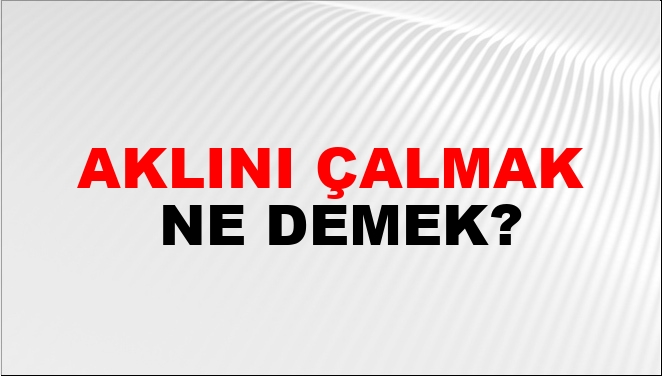 Aklını Çalmak