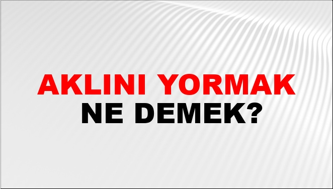 Aklını Yormak Aklını Yormak