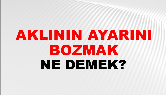 Aklının Ayarını Bozmak