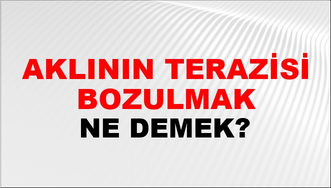 Aklının Terazisi Bozulmak Aklının Terazisi Bozulmak