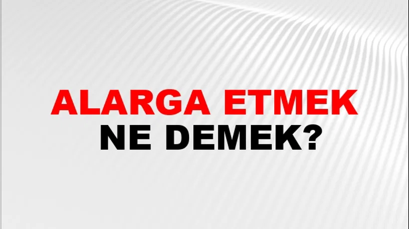 Alarga Etmek Alarga Etmek