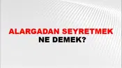 Alargadan Seyretmek
