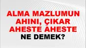 Alma Mazlumun Ahını, Çıkar Aheste Aheste