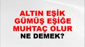 Altın Eşik Gümüş Eşiğe Muhtaç Olur
