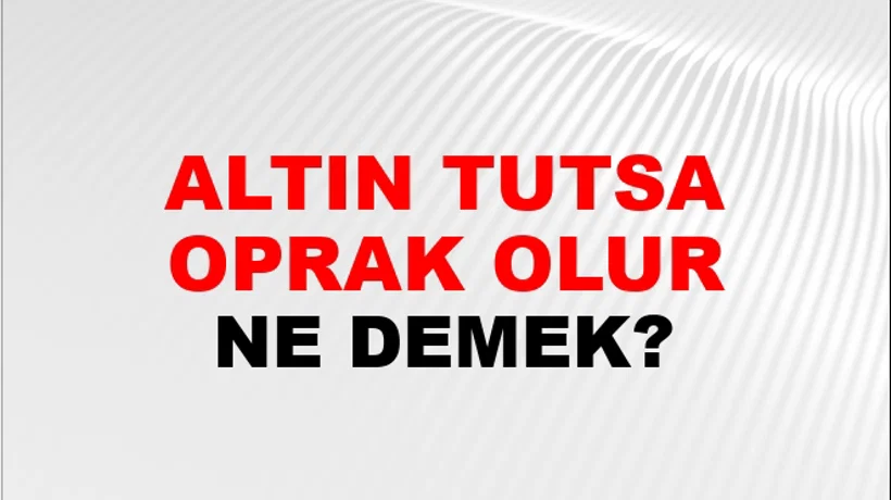 Altın Tutsa Toprak Olur (Veya altına yapışsa elinde bakır kesilir) Altın Tutsa Toprak Olur (Veya altına yapışsa elinde bakır kesilir)