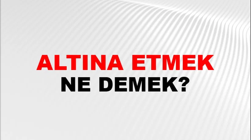 Altına Etmek (Veya kaçırmak) Altına Etmek (Veya kaçırmak)