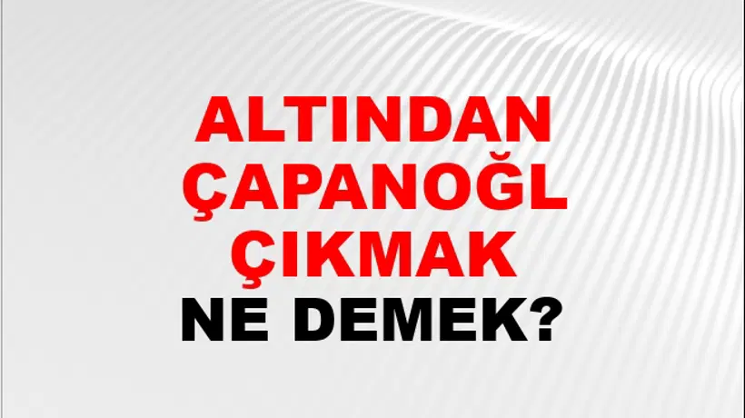 Altından Çapanoğlu Çıkmak Altından Çapanoğlu Çıkmak