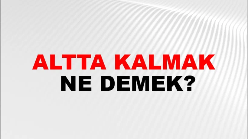 Altta Kalmak Altta Kalmak