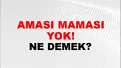 Aması Maması Yok!