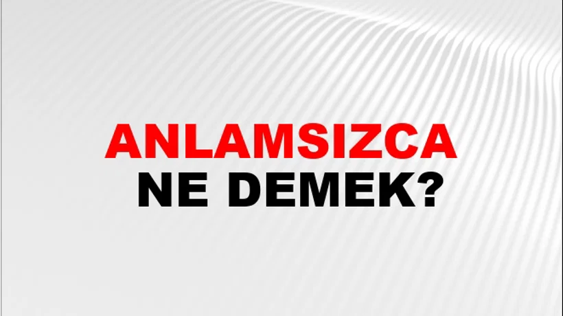 Anlamsızca Anlamsızca