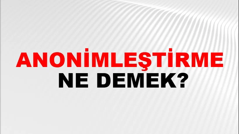 Anonimleştirme Anonimleştirme