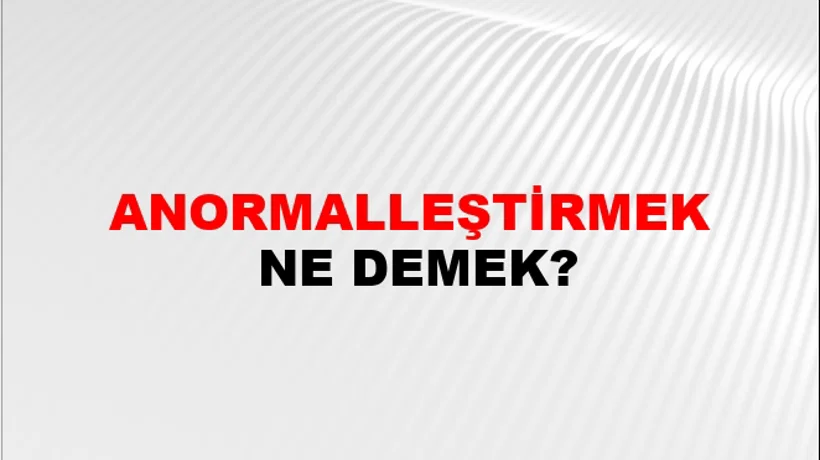Anormalleştirmek Anormalleştirmek