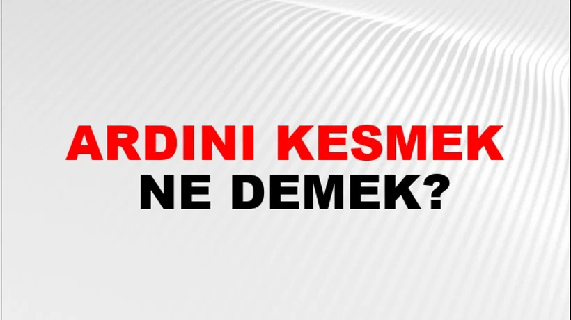 Ardını Kesmek Ardını Kesmek