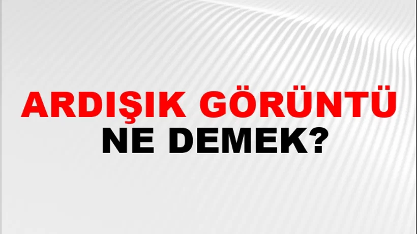 Ardışık Görüntü Ardışık Görüntü