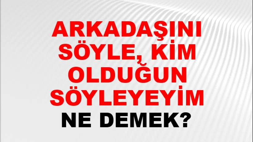 Arkadaşını Söyle, Kim Olduğunu Söyleyeyim Arkadaşını Söyle, Kim Olduğunu Söyleyeyim