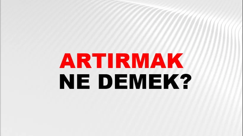 Artırmak Artırmak