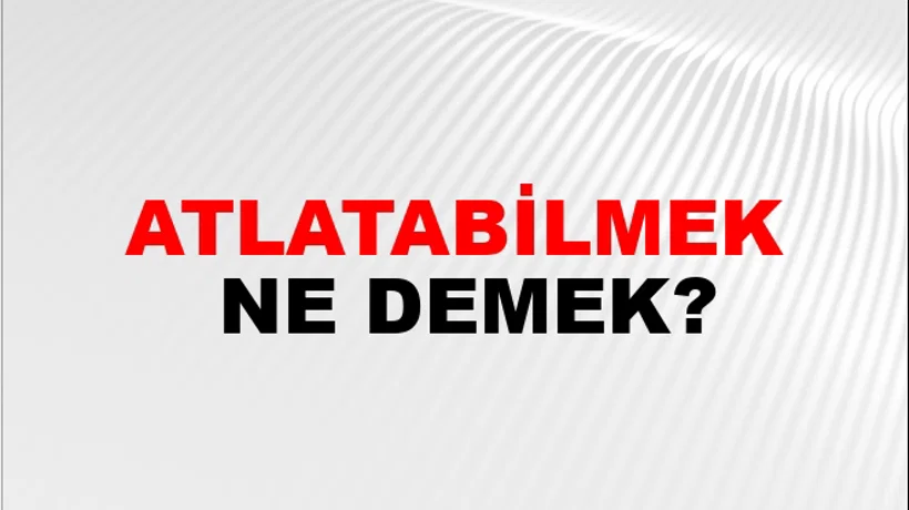 Atlatabilmek Atlatabilmek